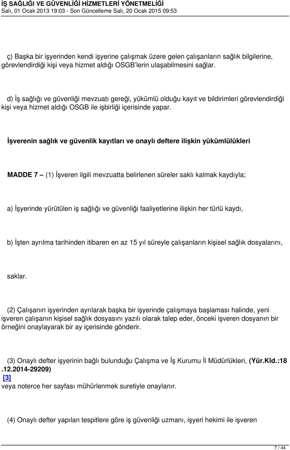 İşverenin sağlık ve güvenlik kayıtları ve onaylı deftere ilişkin yükümlülükleri MADDE 7 (1) İşveren ilgili mevzuatta belirlenen süreler saklı kalmak kaydıyla; a) İşyerinde yürütülen iş sağlığı ve