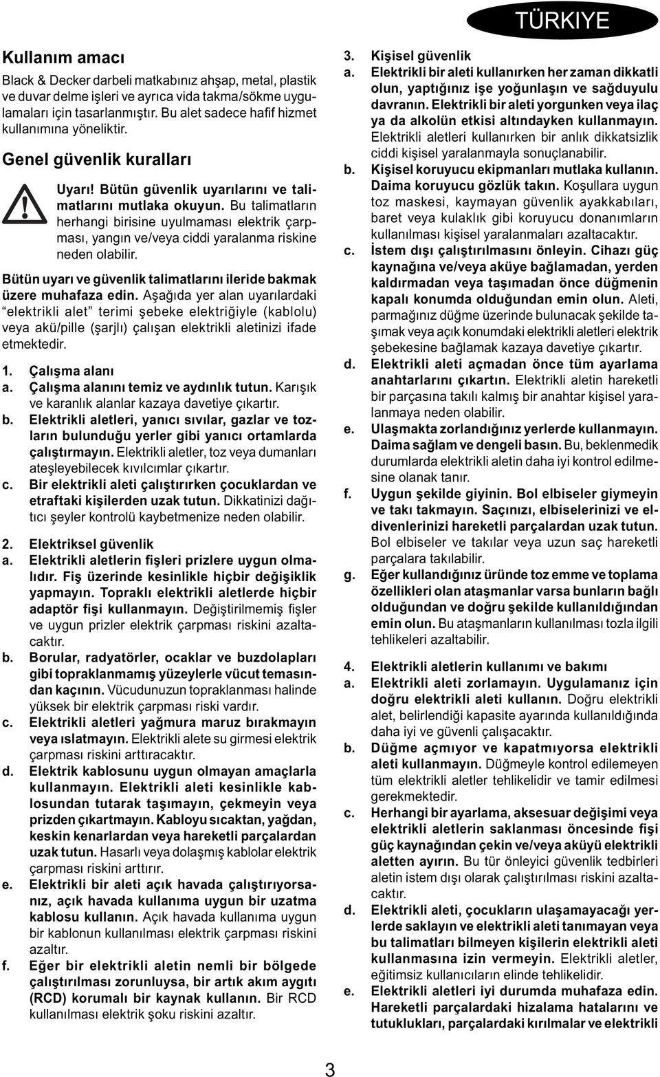 Bu talimatların herhangi birisine uyulmaması elektrik çarpması, yangın ve/veya ciddi yaralanma riskine neden olabilir. Bütün uyarı ve güvenlik talimatlarını ileride bakmak üzere muhafaza edin.