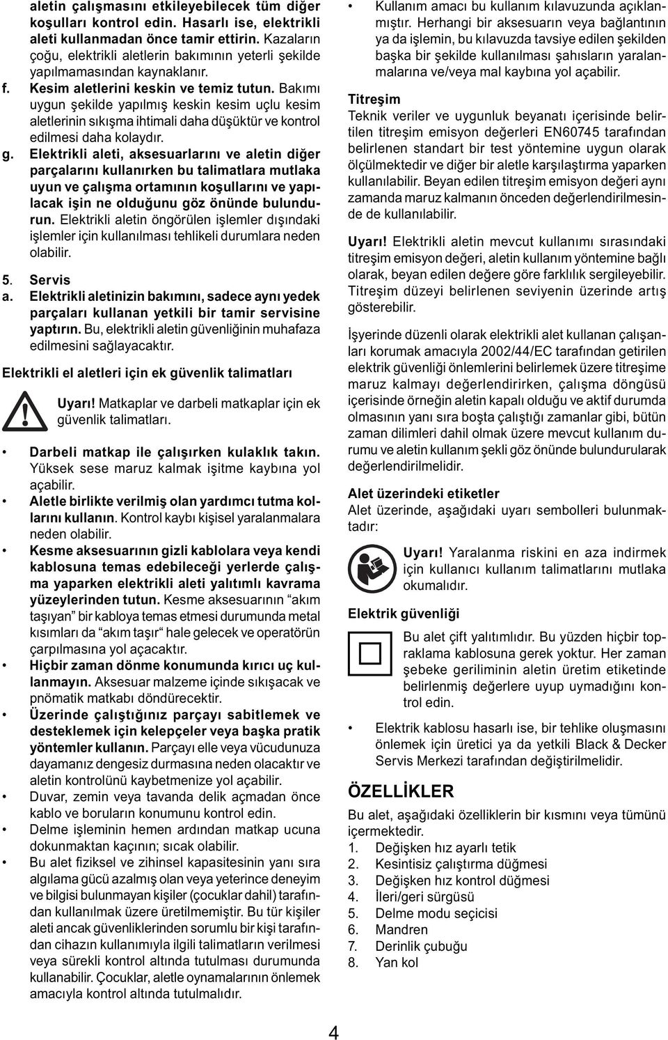 Bakımı uygun şekilde yapılmış keskin kesim uçlu kesim aletlerinin sıkışma ihtimali daha düşüktür ve kontrol edilmesi daha kolaydır. g.