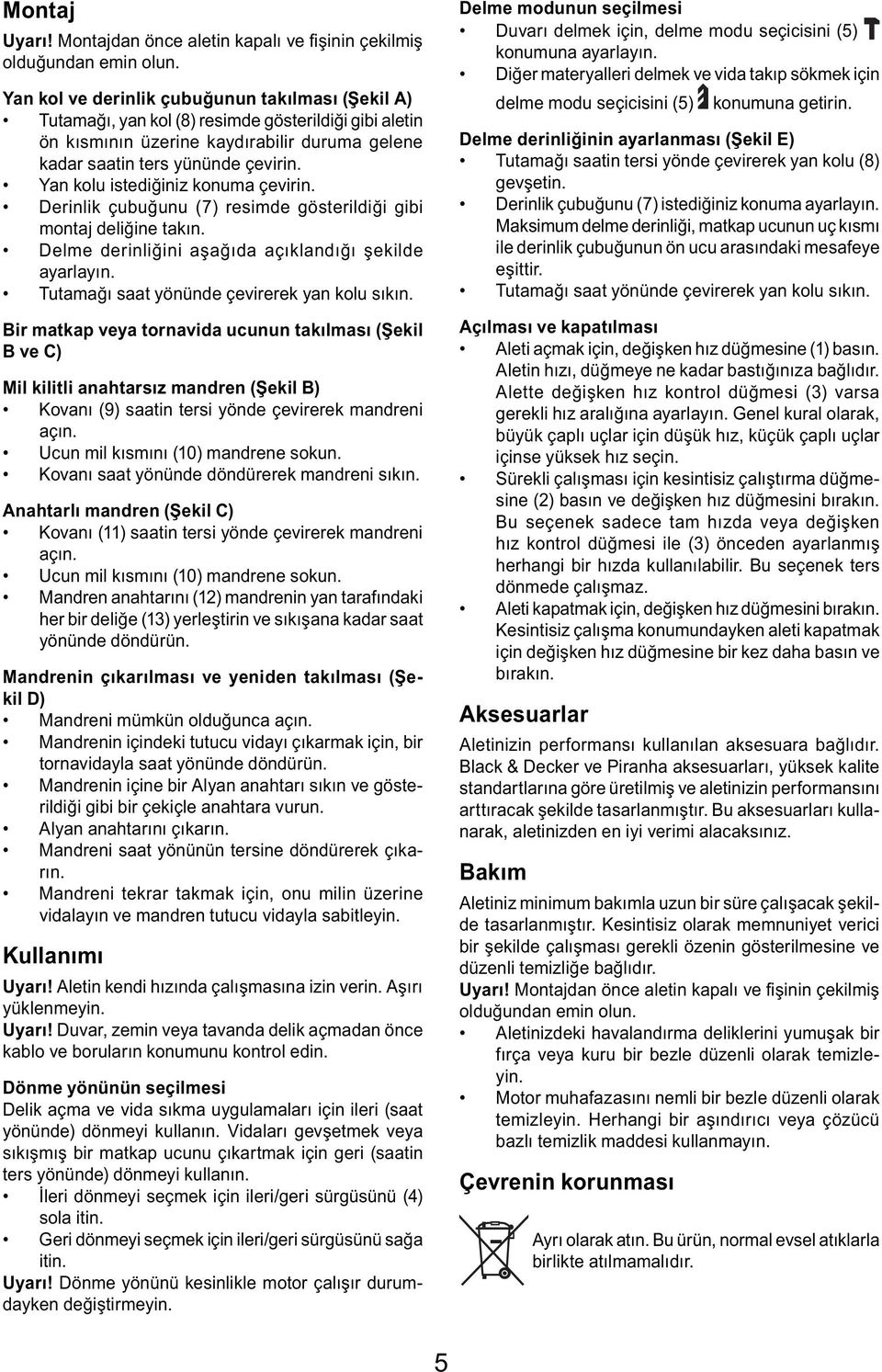 Yan kolu istediğiniz konuma çevirin. Derinlik çubuğunu (7) resimde gösterildiği gibi montaj deliğine takın. Delme derinliğini aşağıda açıklandığı şekilde ayarlayın.