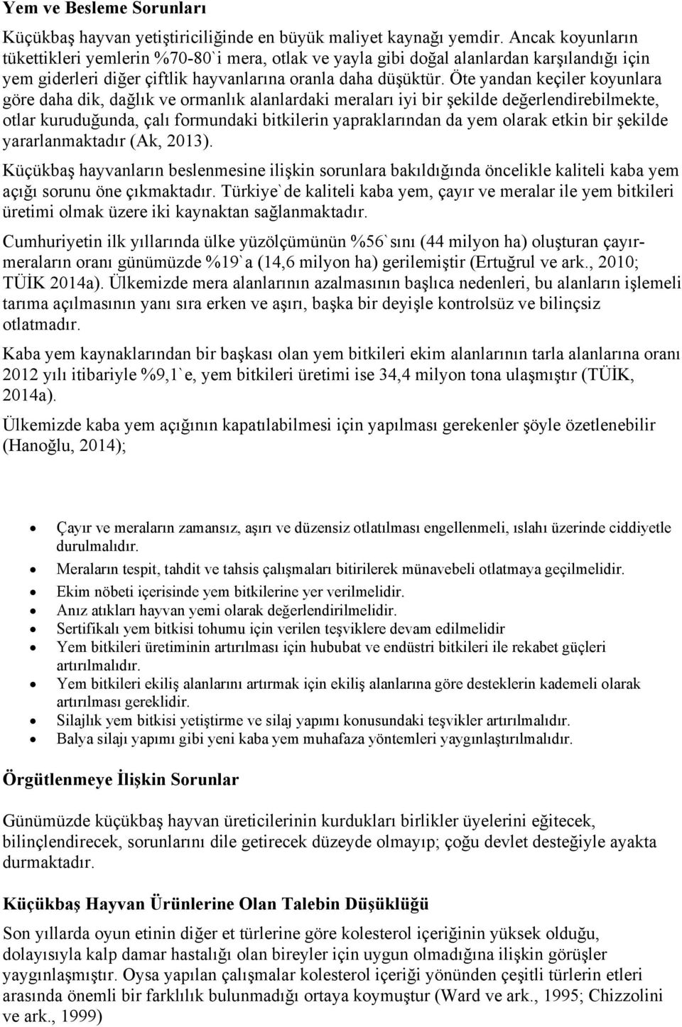 Öte yandan keçiler koyunlara göre daha dik, dağlık ve ormanlık alanlardaki meraları iyi bir şekilde değerlendirebilmekte, otlar kuruduğunda, çalı formundaki bitkilerin yapraklarından da yem olarak