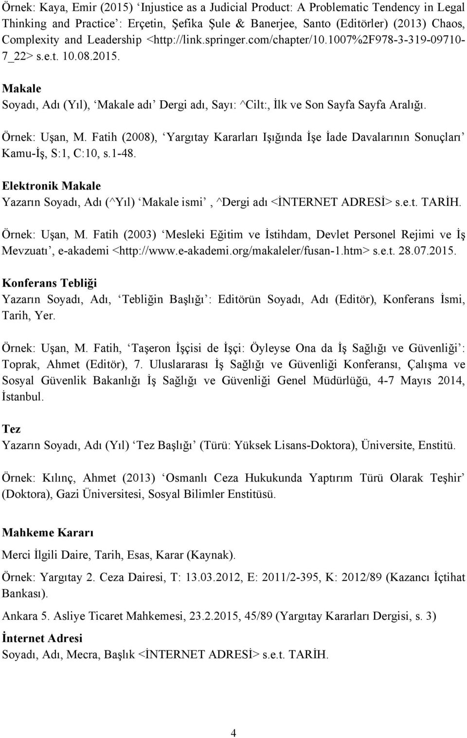 Örnek: Uşan, M. Fatih (2008), Yargıtay Kararları Işığında İşe İade Davalarının Sonuçları Kamu-İş, S:1, C:10, s.1-48.