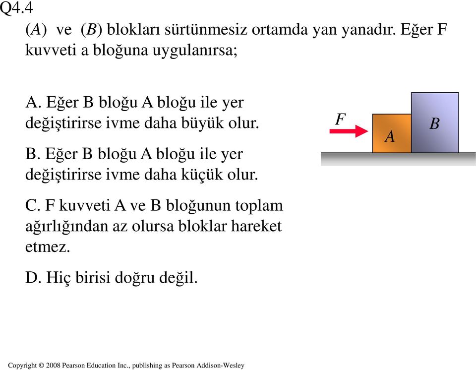 Eğer B bloğu A bloğu ile yer değişirirse ivme daha büyük olur. B. Eğer B bloğu A bloğu ile yer değişirirse ivme daha küçük olur.