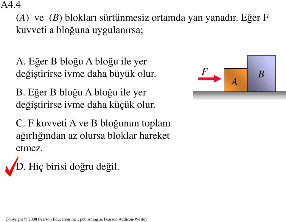 Eğer B bloğu A bloğu ile yer değişirirse ivme daha büyük olur. B. Eğer B bloğu A bloğu ile yer değişirirse ivme daha küçük olur.