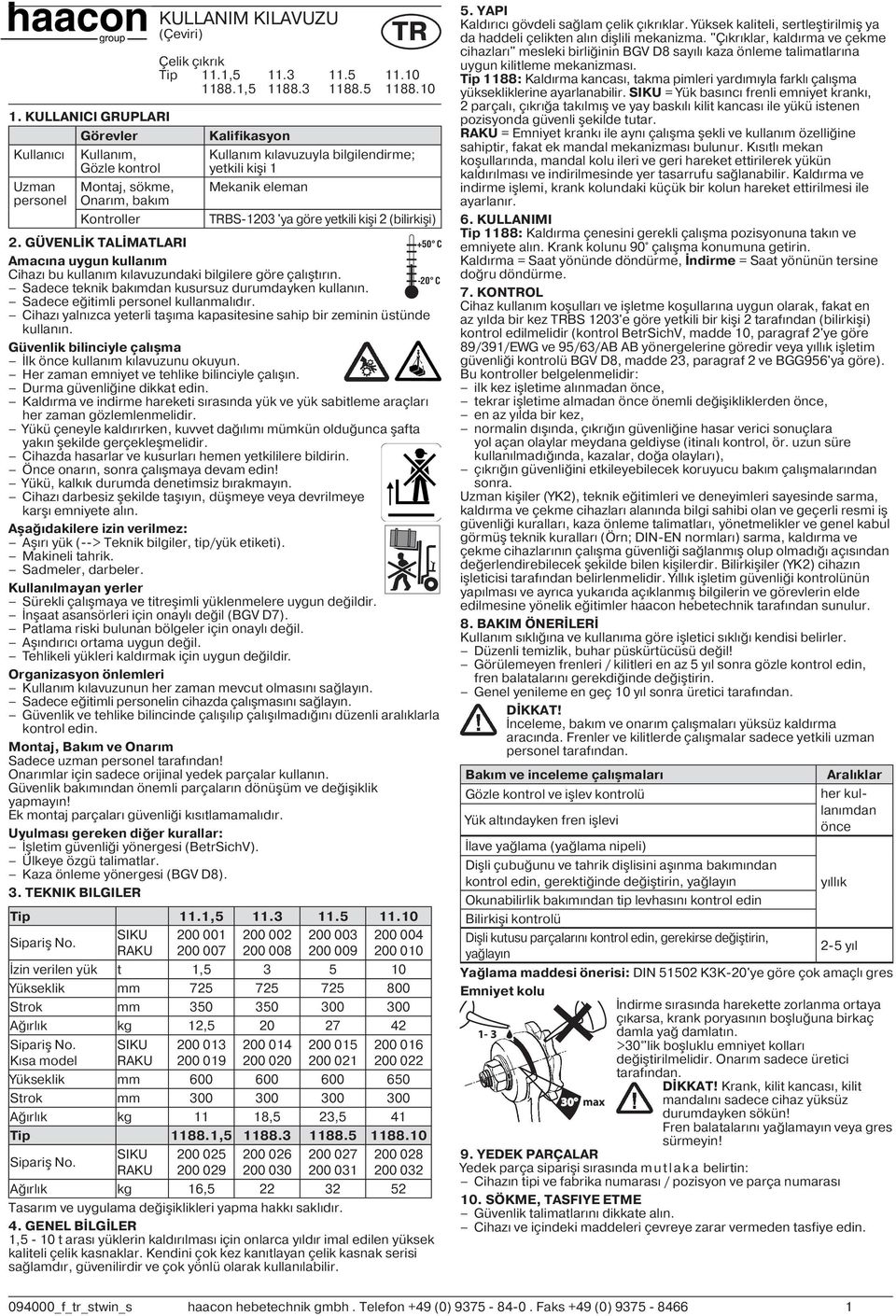 GÜVENLİK TALİMATLARI +50 C Amacına uygun kullanım Cihazı bu kullanım kılavuzundaki bilgilere göre çalıştırın. -20 C Sadece teknik bakımdan kusursuz durumdayken kullanın.