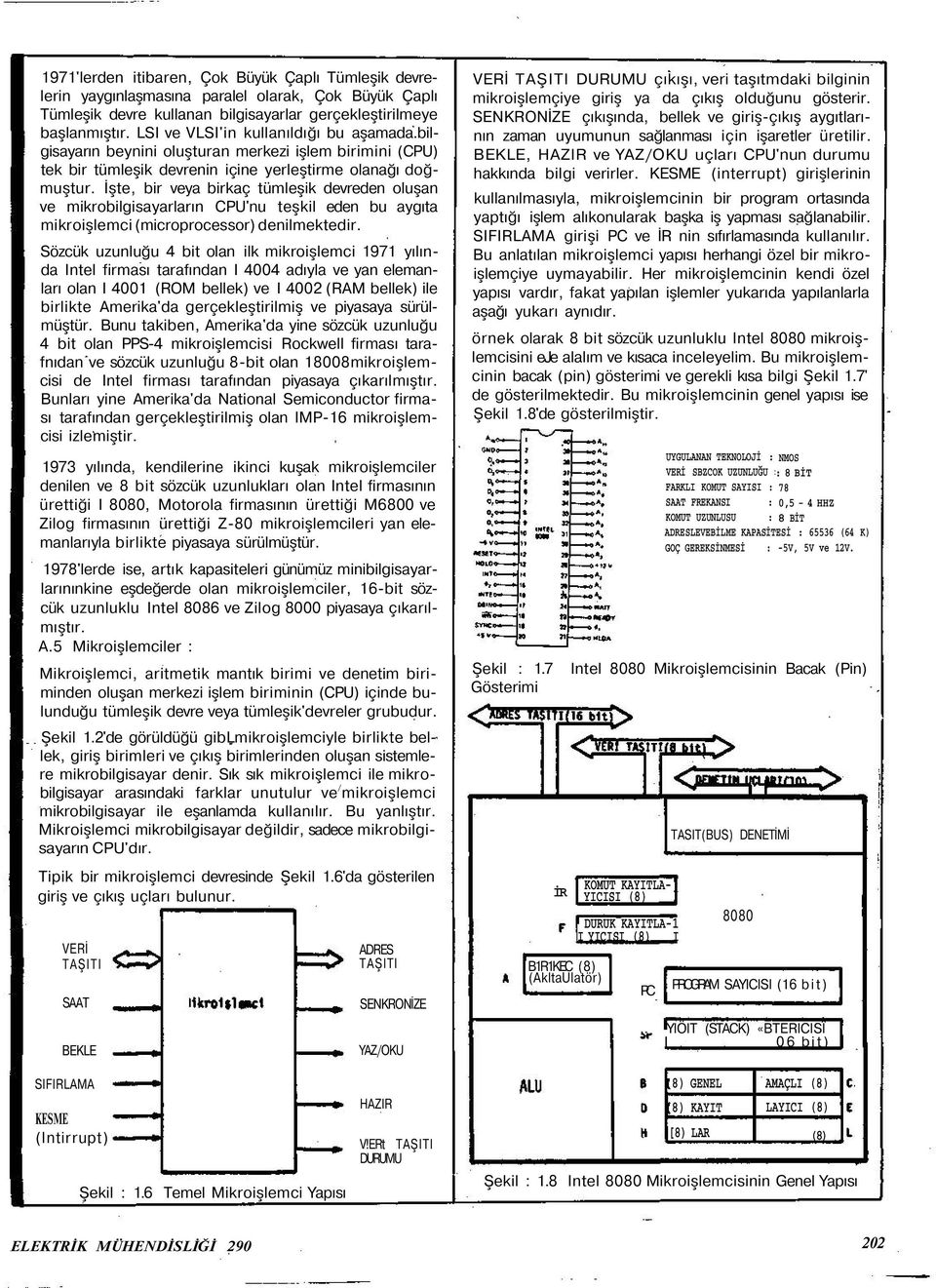 İşte, bir veya birkaç tümleşik devreden oluşan ve mikrobilgisayarların CPU'nu teşkil eden bu aygıta mikroişlemci (microprocessor) denilmektedir.