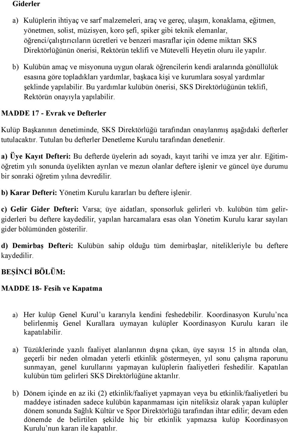 b) Kulübün amaç ve misyonuna uygun olarak öğrencilerin kendi aralarında gönüllülük esasına göre topladıkları yardımlar, başkaca kişi ve kurumlara sosyal yardımlar şeklinde yapılabilir.