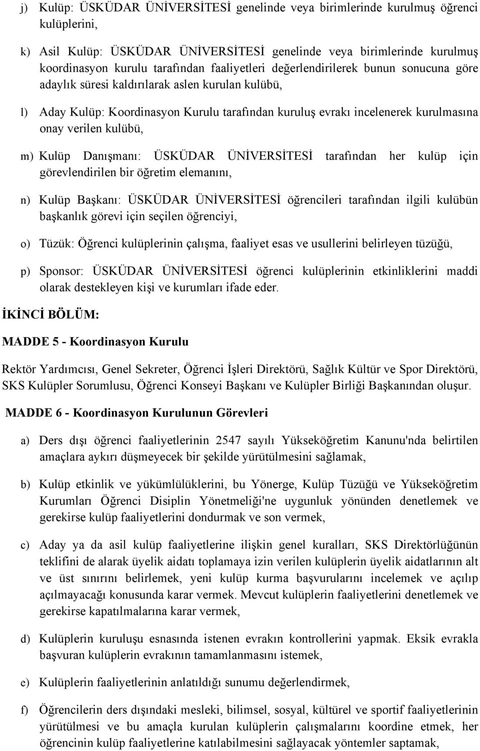 kulübü, m) Kulüp Danışmanı: ÜSKÜDAR ÜNİVERSİTESİ tarafından her kulüp için görevlendirilen bir öğretim elemanını, n) Kulüp Başkanı: ÜSKÜDAR ÜNİVERSİTESİ öğrencileri tarafından ilgili kulübün