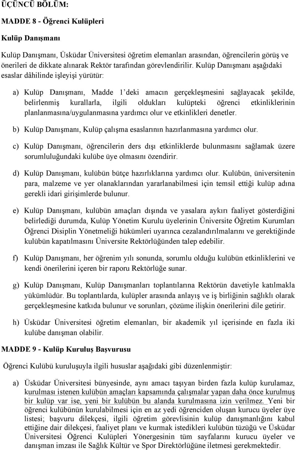 Kulüp Danışmanı aşağıdaki esaslar dâhilinde işleyişi yürütür: a) Kulüp Danışmanı, Madde 1 deki amacın gerçekleşmesini sağlayacak şekilde, belirlenmiş kurallarla, ilgili oldukları kulüpteki öğrenci