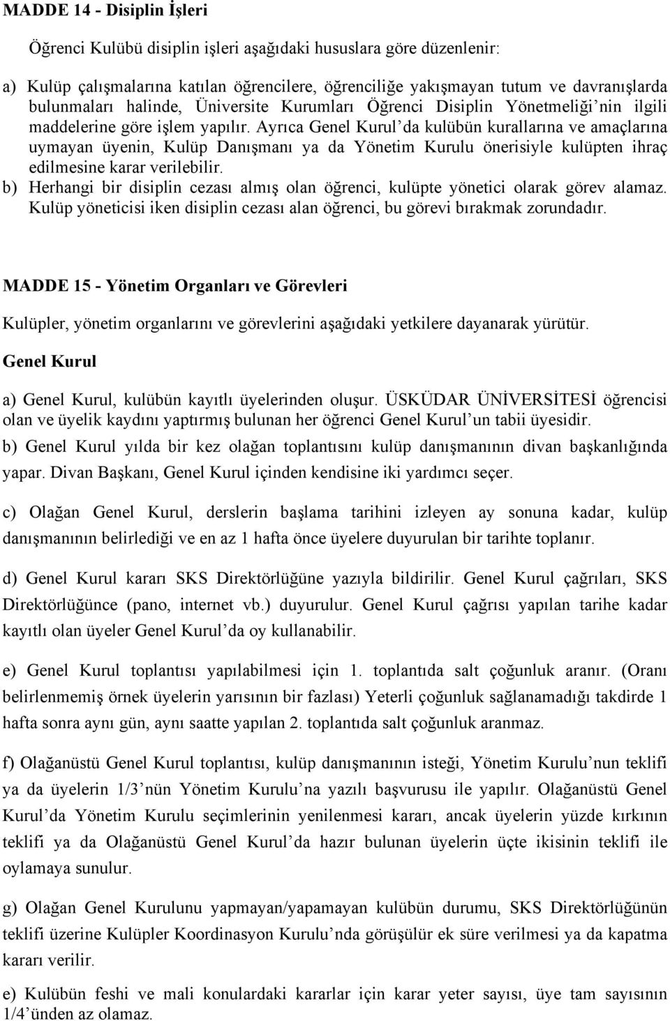 Ayrıca Genel Kurul da kulübün kurallarına ve amaçlarına uymayan üyenin, Kulüp Danışmanı ya da Yönetim Kurulu önerisiyle kulüpten ihraç edilmesine karar verilebilir.