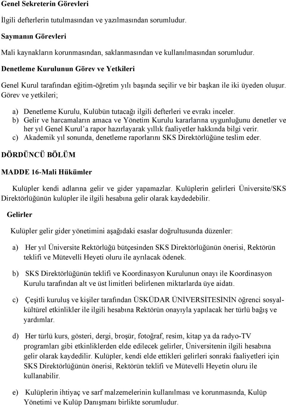 Görev ve yetkileri; a) Denetleme Kurulu, Kulübün tutacağı ilgili defterleri ve evrakı inceler.