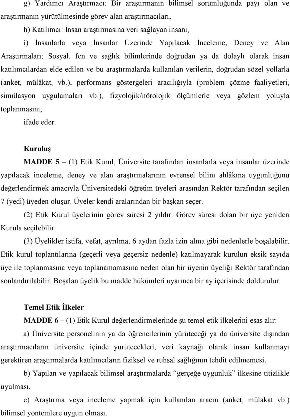 araştırmalarda kullanılan verilerin, doğrudan sözel yollarla (anket, mülâkat, vb.), performans göstergeleri aracılığıyla (problem çözme faaliyetleri, simülasyon uygulamaları vb.