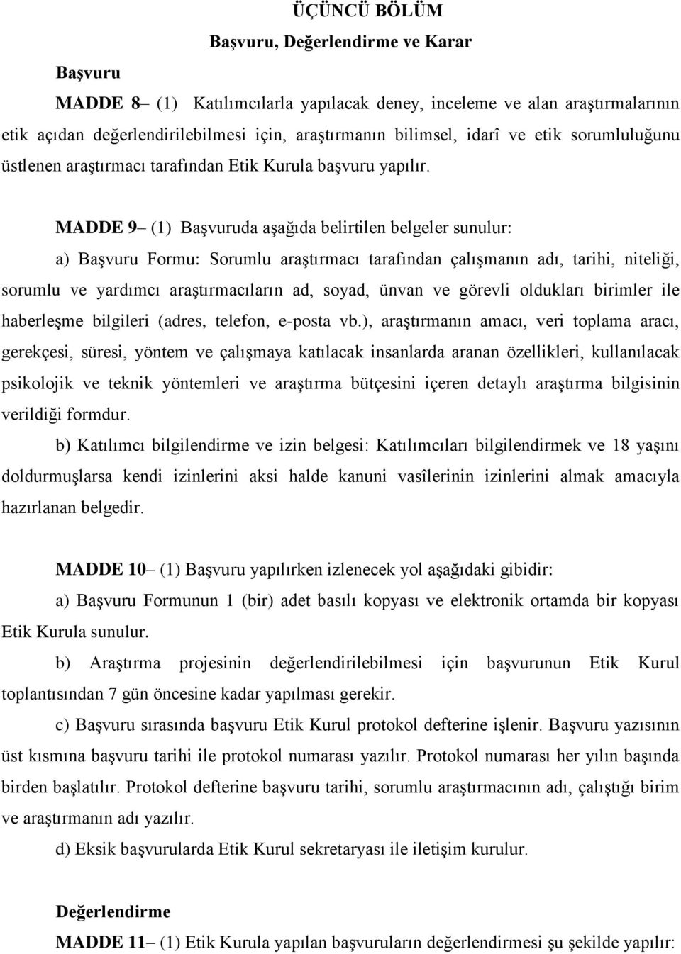 MADDE 9 (1) Başvuruda aşağıda belirtilen belgeler sunulur: a) Başvuru Formu: Sorumlu araştırmacı tarafından çalışmanın adı, tarihi, niteliği, sorumlu ve yardımcı araştırmacıların ad, soyad, ünvan ve