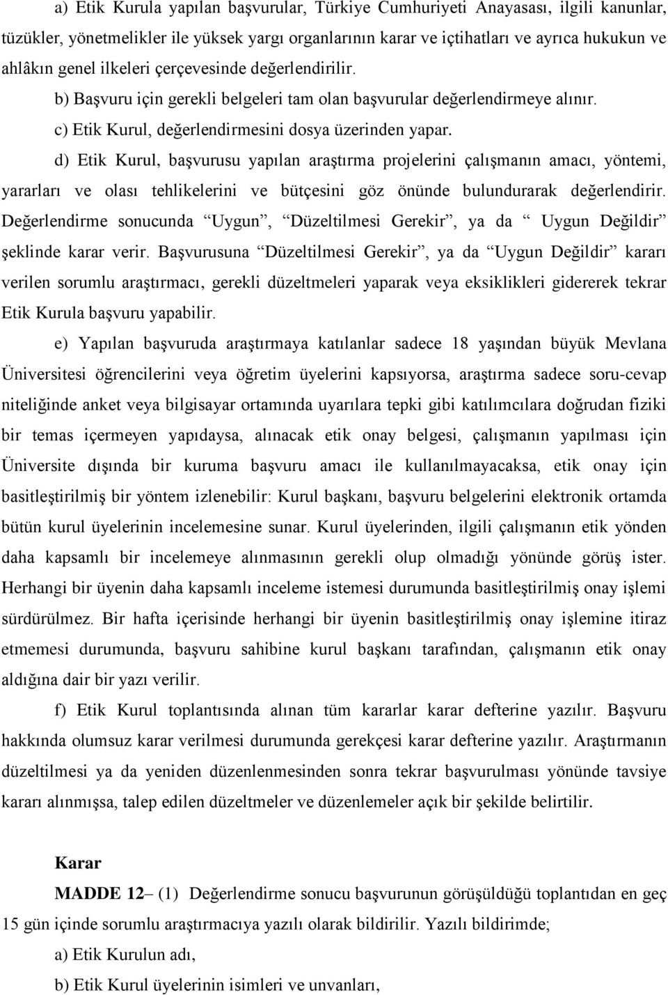 d) Etik Kurul, başvurusu yapılan araştırma projelerini çalışmanın amacı, yöntemi, yararları ve olası tehlikelerini ve bütçesini göz önünde bulundurarak değerlendirir.