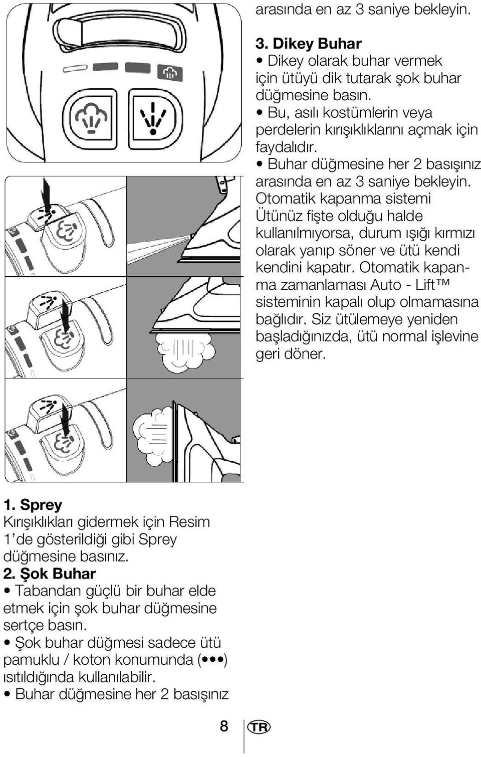 Otomatik kapanma sistemi Ütünüz fiflte oldu u halde kullan lm yorsa, durum fl k rm z olarak yan p söner ve ütü kendi kendini kapat r.