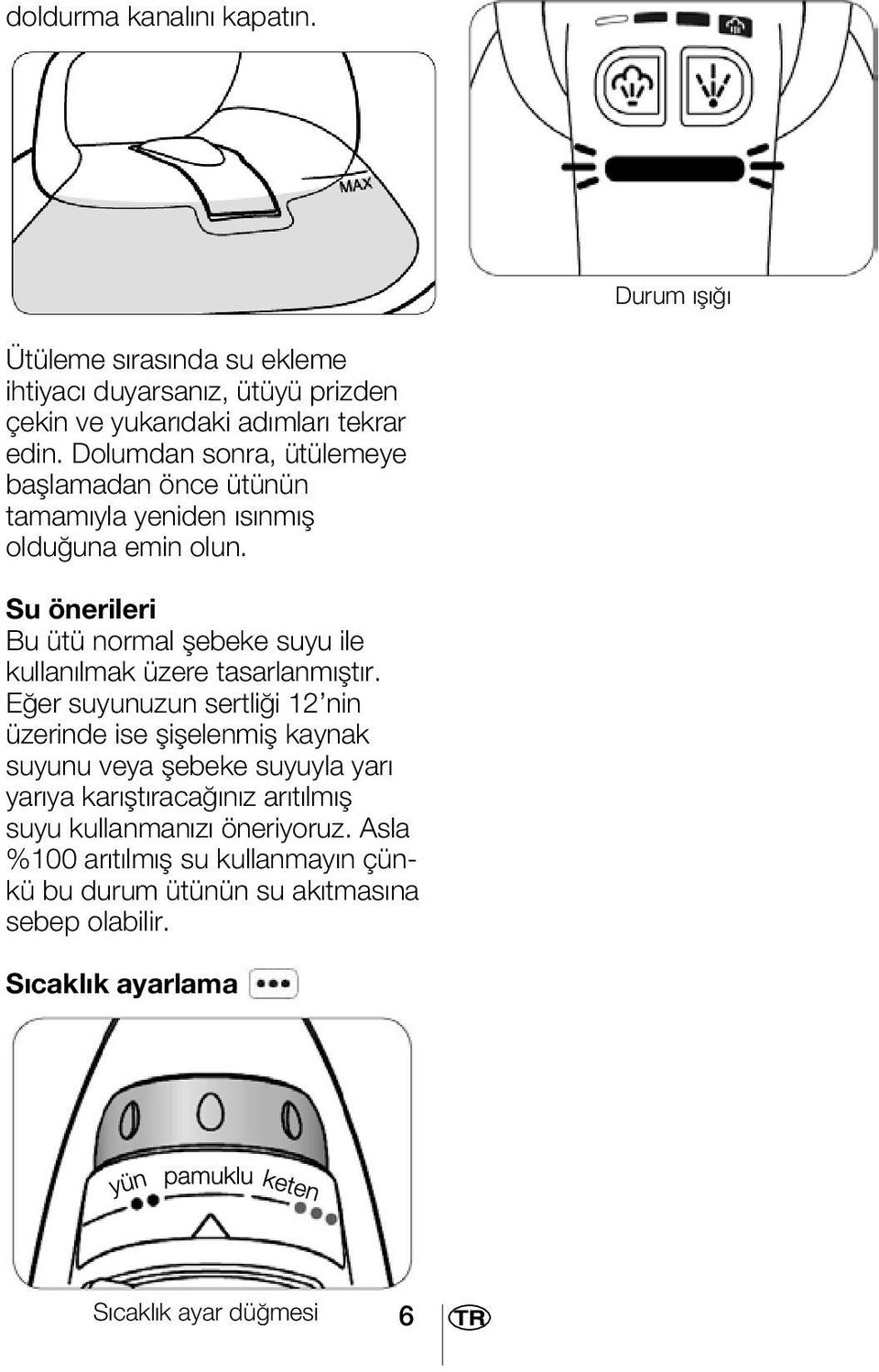 Su önerileri Bu ütü normal flebeke suyu ile kullan lmak üzere tasarlanm flt r.