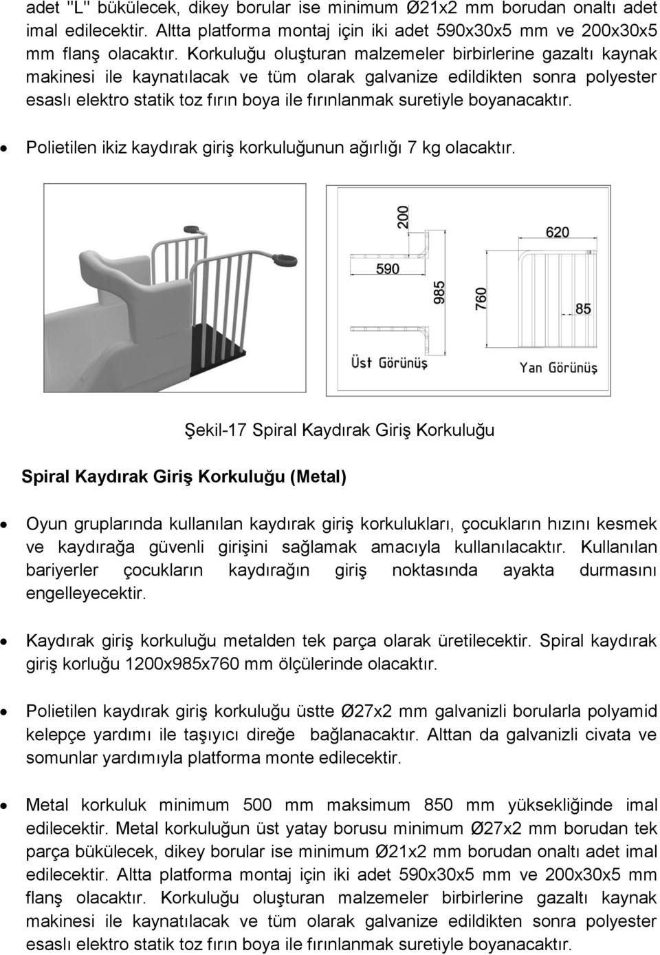 boyanacaktır. Polietilen ikiz kaydırak giriş korkuluğunun ağırlığı 7 kg olacaktır.