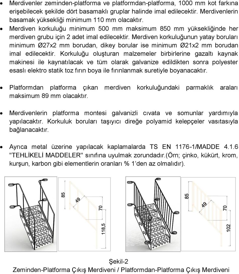 Merdiven korkuluğunun yatay boruları minimum Ø27x2 mm borudan, dikey borular ise minimum Ø21x2 mm borudan imal edilecektir.