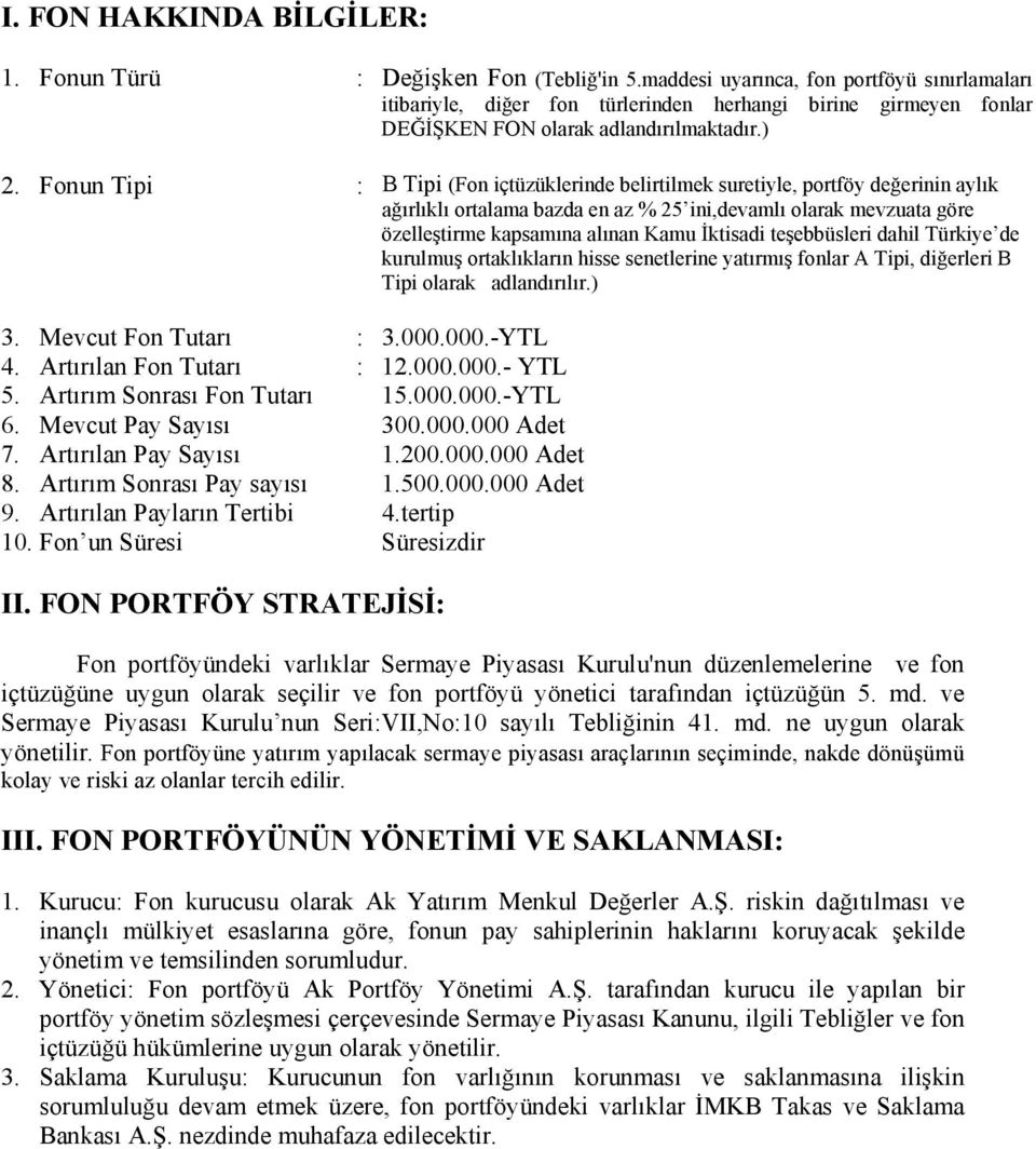 Fonun Tipi : B Tipi (Fon içtüzüklerinde belirtilmek suretiyle, portföy değerinin aylık ağırlıklı ortalama bazda en az % 25 ini,devamlı olarak mevzuata göre özelleştirme kapsamına alınan Kamu İktisadi