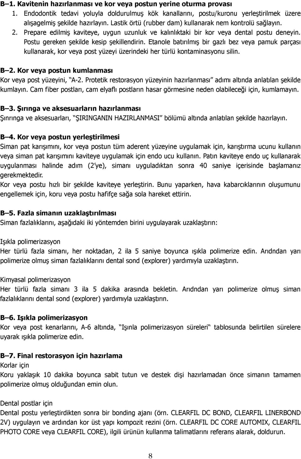 Etanole batırılmış bir gazlı bez veya pamuk parçası kullanarak, kor veya post yüzeyi üzerindeki her türlü kontaminasyonu silin. B 2. Kor veya postun kumlanması Kor veya post yüzeyini, A-2.