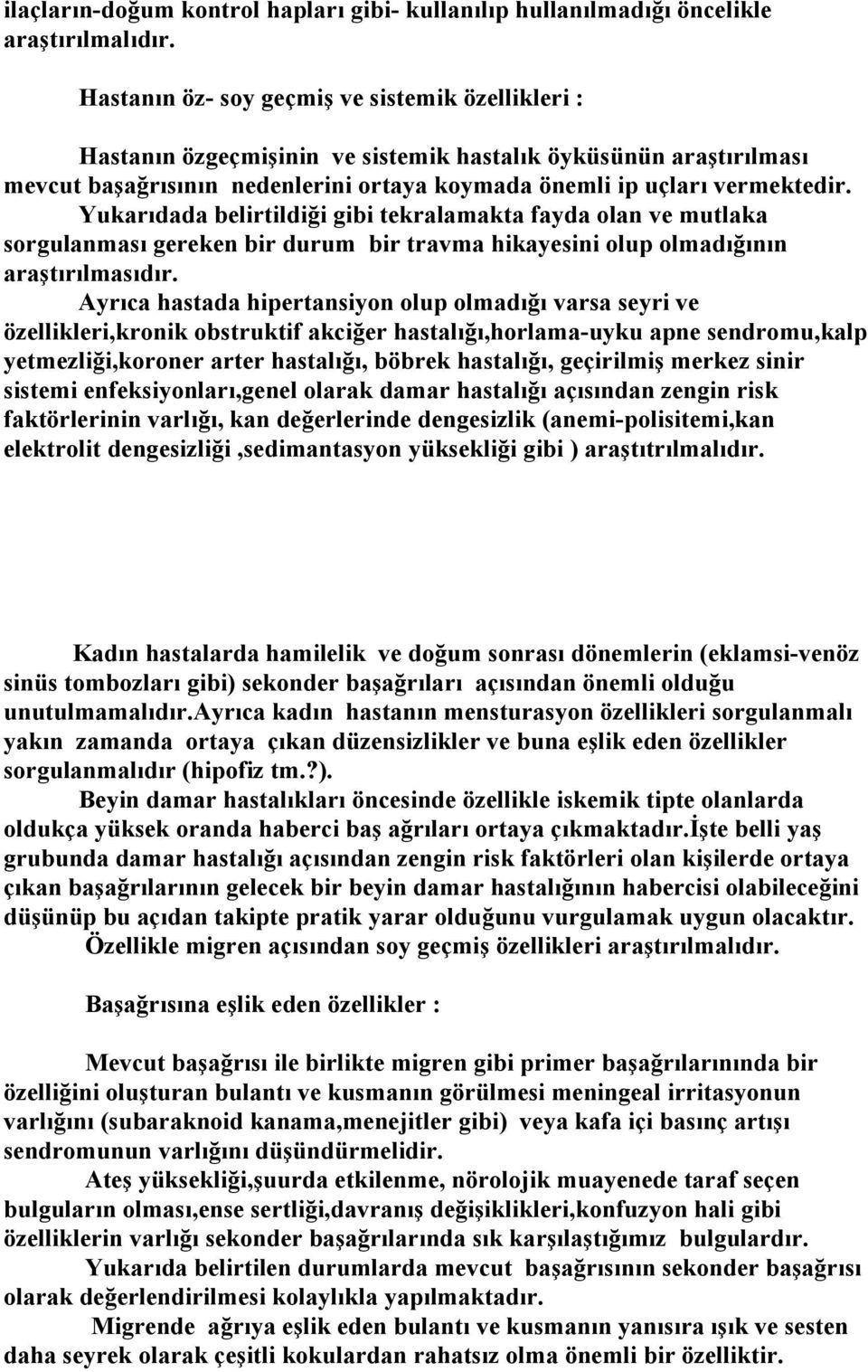 Yukarıdada belirtildiği gibi tekralamakta fayda olan ve mutlaka sorgulanması gereken bir durum bir travma hikayesini olup olmadığının araştırılmasıdır.