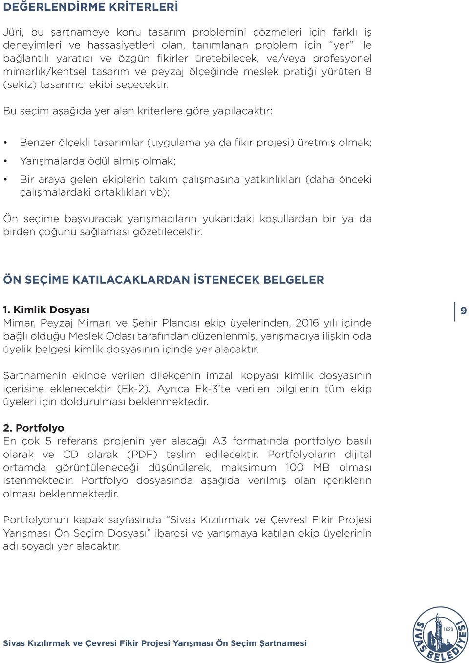 Bu seçim aşağıda yer alan kriterlere göre yapılacaktır: Benzer ölçekli tasarımlar (uygulama ya da fikir projesi) üretmiş olmak; Yarışmalarda ödül almış olmak; Bir araya gelen ekiplerin takım