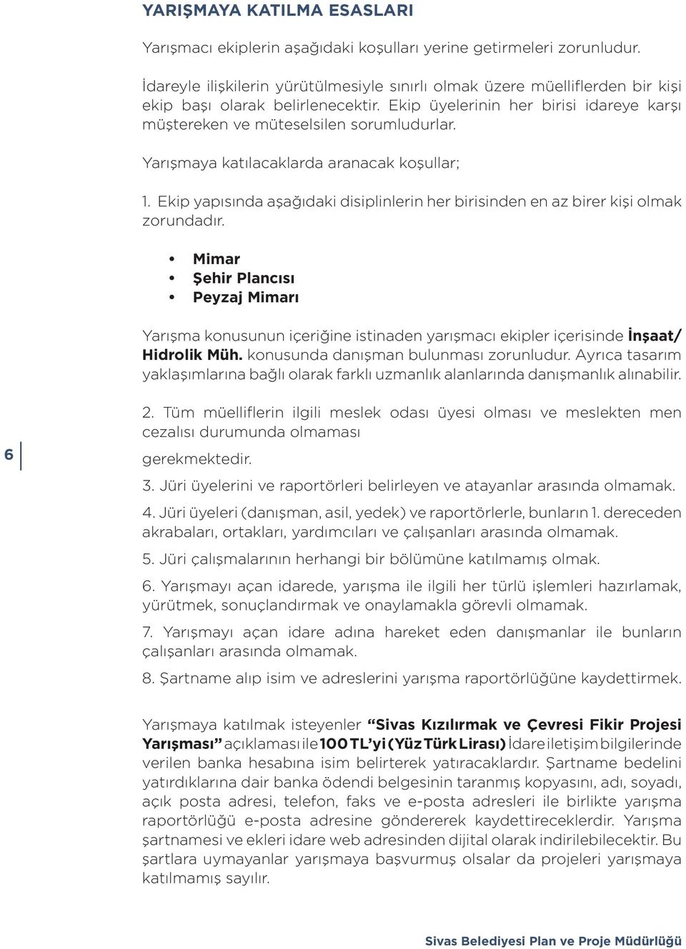 Yarışmaya katılacaklarda aranacak koşullar; 1. Ekip yapısında aşağıdaki disiplinlerin her birisinden en az birer kişi olmak zorundadır.