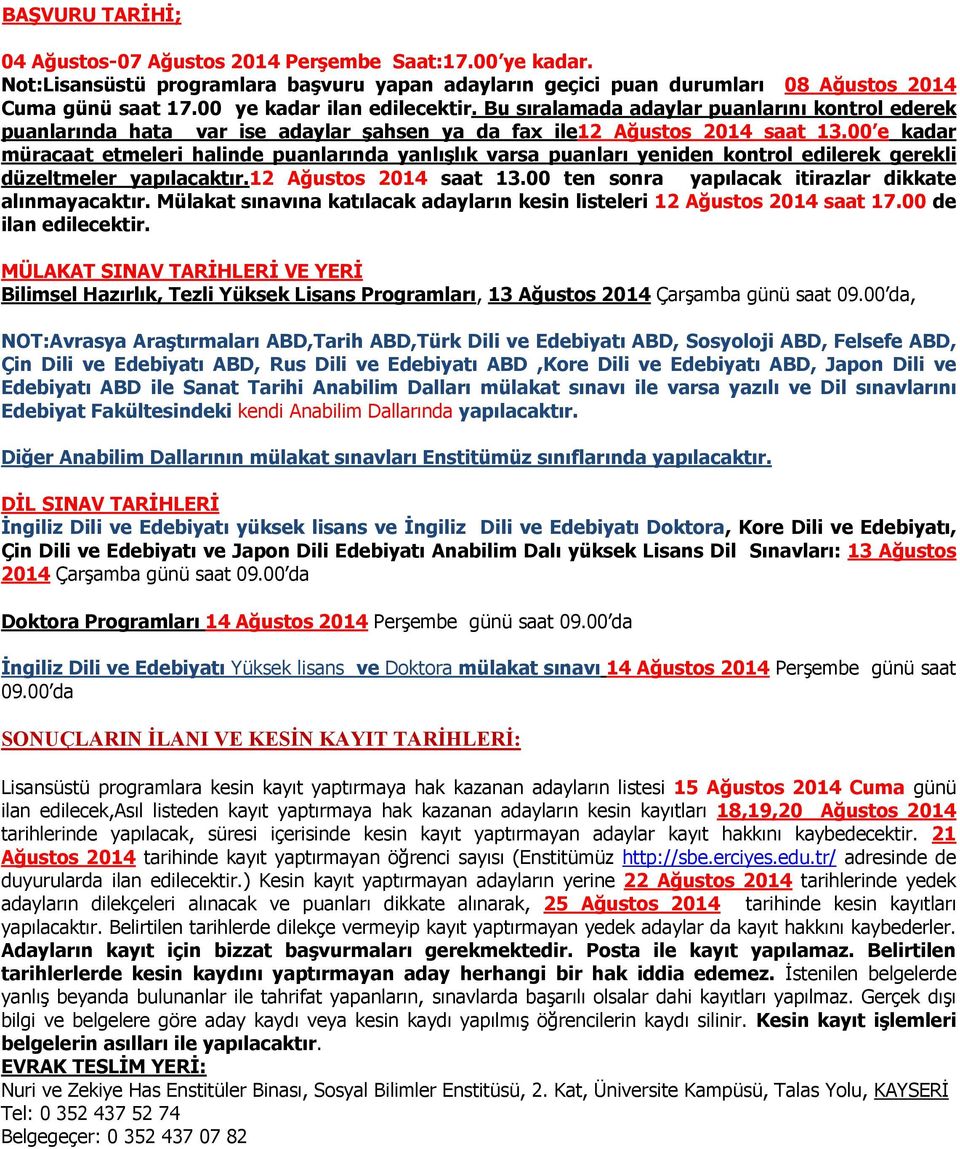 00 e kadar müracaat etmeleri halinde puanlarında yanlıģlık varsa puanları yeniden kontrol edilerek gerekli düzeltmeler yapılacaktır.12 Ağustos 2014 saat 13.