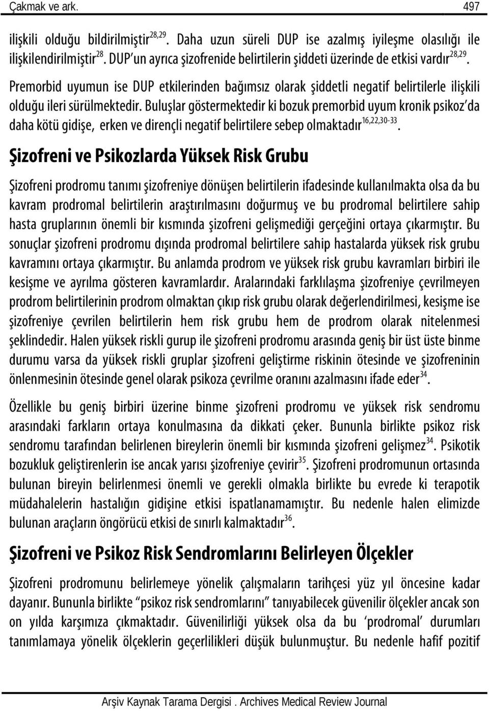 Buluşlar göstermektedir ki bozuk premorbid uyum kronik psikoz da daha kötü gidişe, erken ve dirençli negatif belirtilere sebep olmaktadır 16,22,30-33.