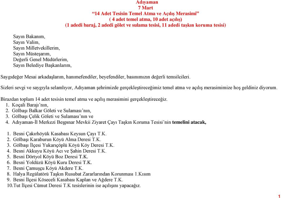 temsilcileri. Sizleri sevgi ve saygıyla selamlıyor, Adıyaman şehrimizde gerçekleştireceğimiz temel atma ve açılış merasimimize hoş geldiniz diyorum.