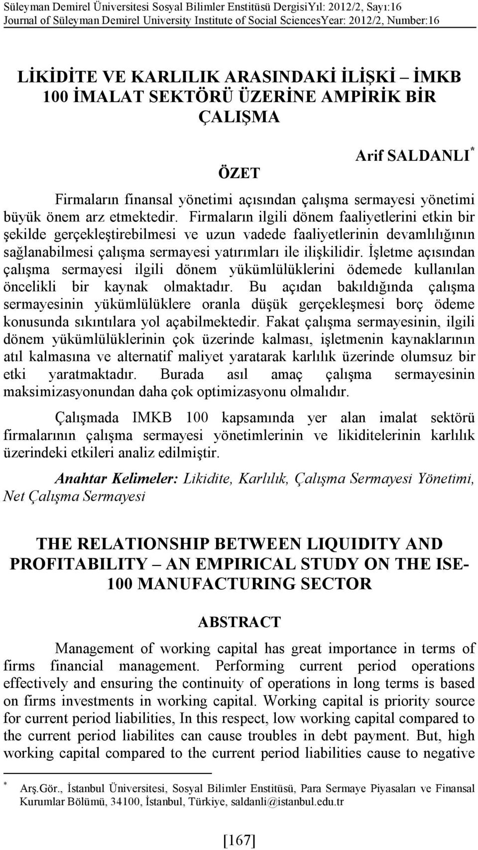 Firmaların ilgili dönem faaliyetlerini etkin bir şekilde gerçekleştirebilmesi ve uzun vadede faaliyetlerinin devamlılığının sağlanabilmesi çalışma sermayesi yatırımları ile ilişkilidir.