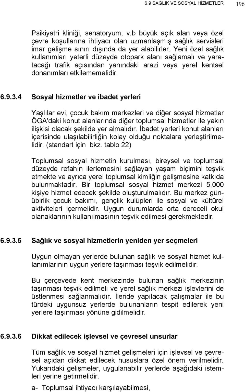 Yeni özel sağlık kullanımları yeterli düzeyde otopark alanı sağlamalı ve yaratacağı trafik açısından yanındaki arazi veya yerel kentsel donanımları etkilememelidir. 6.9.3.