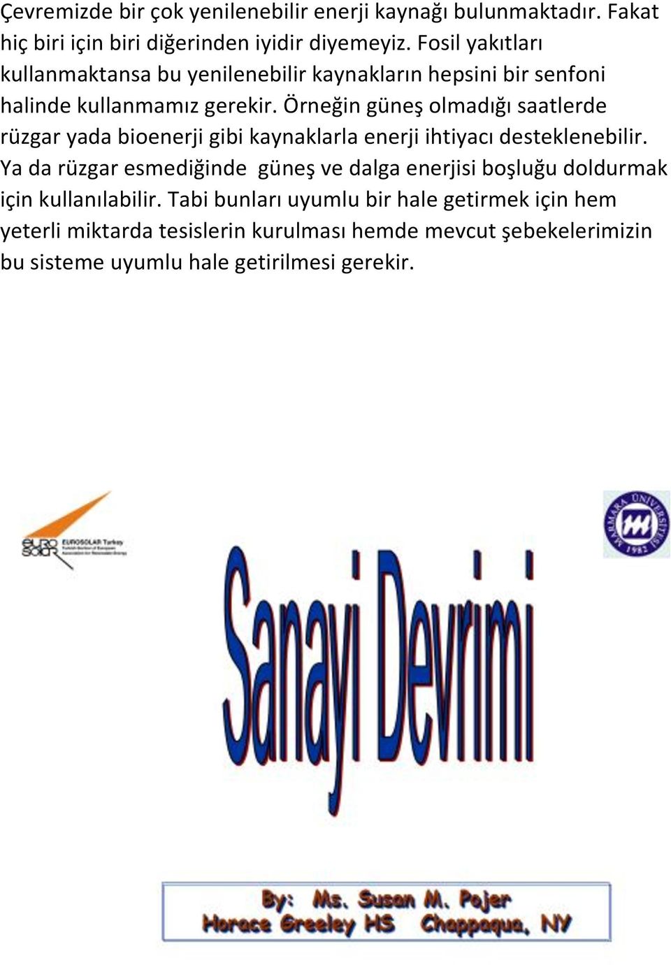 Örneğin güneş olmadığı saatlerde rüzgar yada bioenerji gibi kaynaklarla enerji ihtiyacı desteklenebilir.