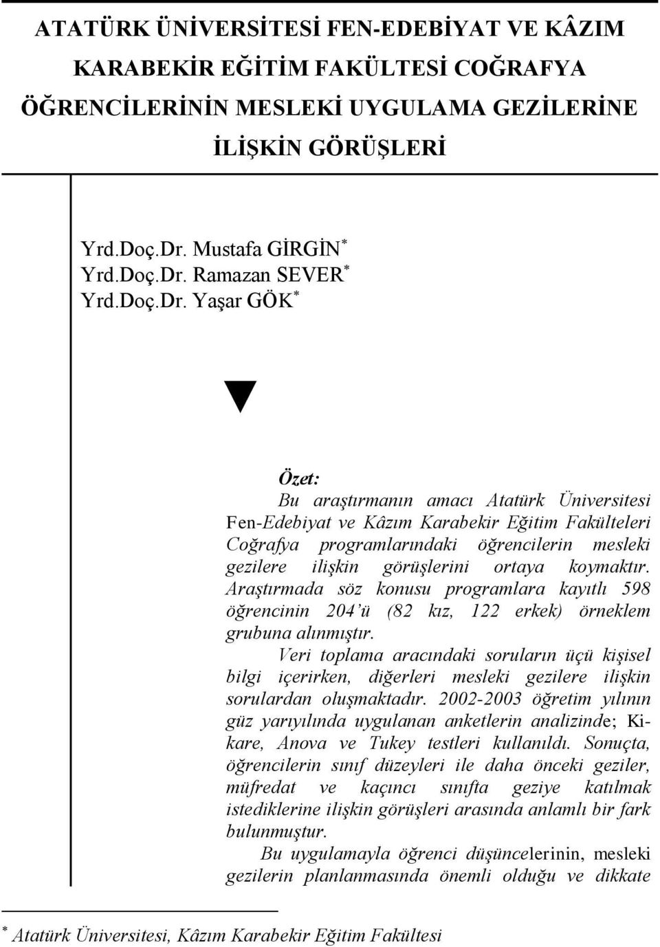 YaĢar GÖK Özet: Bu araştırmanın amacı Atatürk Üniversitesi Fen-Edebiyat ve Kâzım Karabekir Eğitim Fakülteleri Coğrafya programlarındaki öğrencilerin mesleki gezilere ilişkin görüşlerini ortaya