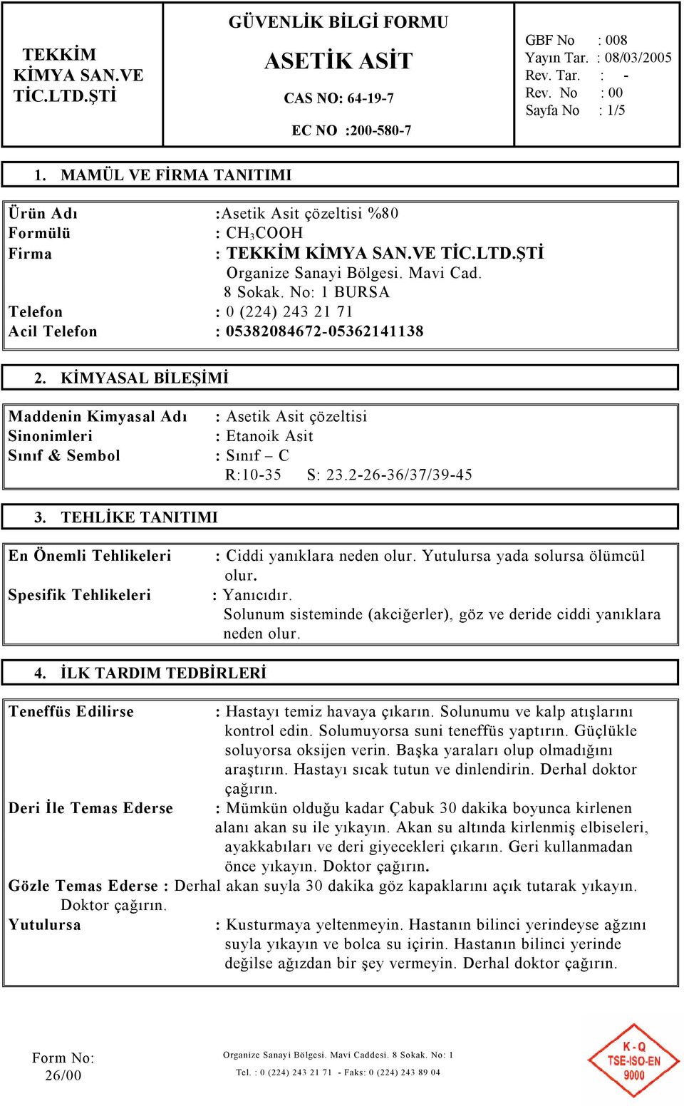 KİMYASAL BİLEŞİMİ Maddenin Kimyasal Adı Sinonimleri Sınıf & Sembol : Asetik Asit çözeltisi : Etanoik Asit : Sınıf C R:10-35 S: 23.2-26-36/37/39-45 3.