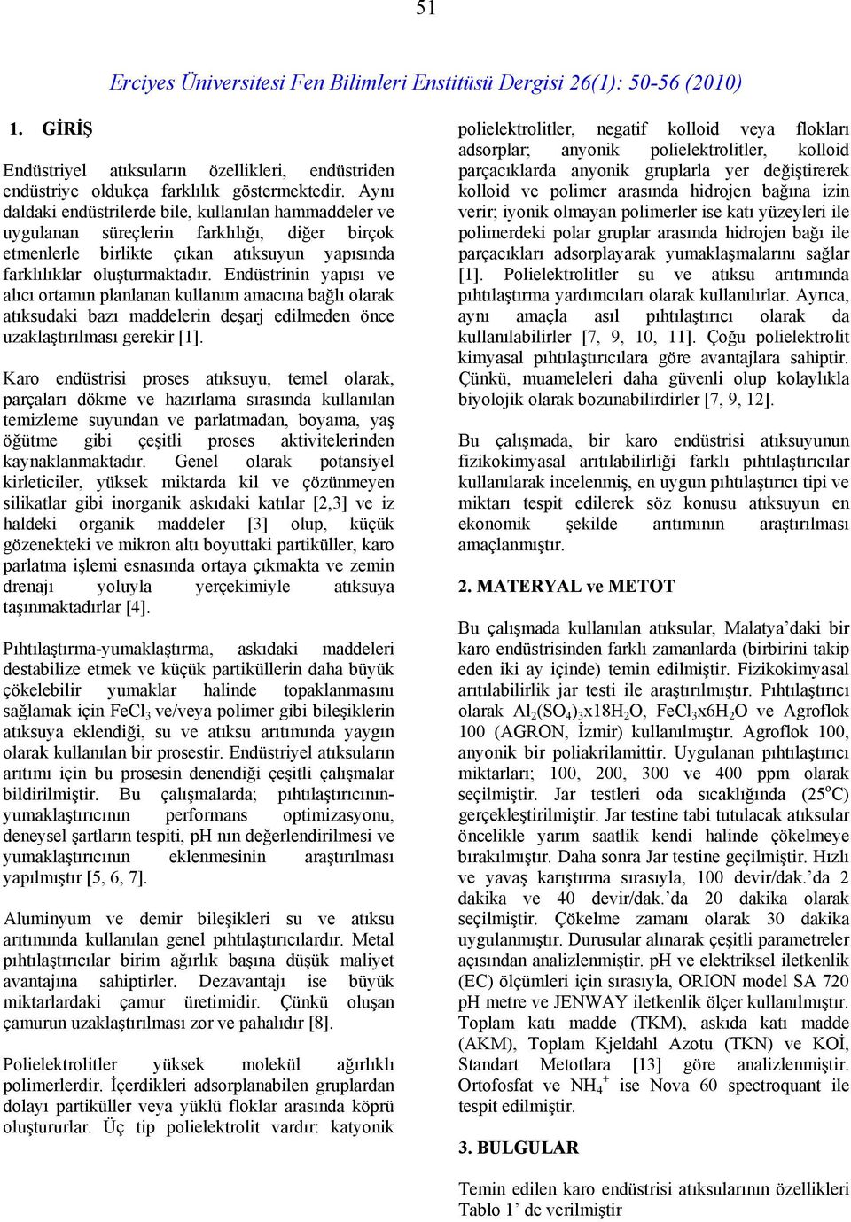 Endüstrinin yapısı ve alıcı ortamın planlanan kullanım amacına bağlı olarak atıksudaki bazı maddelerin deşarj edilmeden önce uzaklaştırılması gerekir [1].