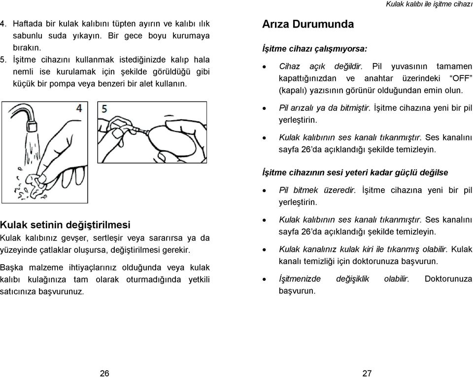 Arıza Durumunda itme cihazı çalımıyorsa: Cihaz açık deildir. Pil yuvasının tamamen kapattıınızdan ve anahtar üzerindeki OFF (kapalı) yazısının görünür olduundan emin olun. Pil arızalı ya da bitmitir.