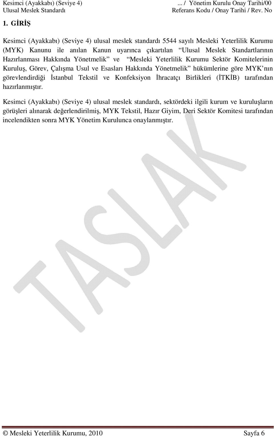 Yönetmelik ve Mesleki Yeterlilik Kurumu Sektör Komitelerinin Kuruluş, Görev, Çalışma Usul ve Esasları Hakkında Yönetmelik hükümlerine göre MYK nın görevlendirdiği İstanbul Tekstil ve Konfeksiyon