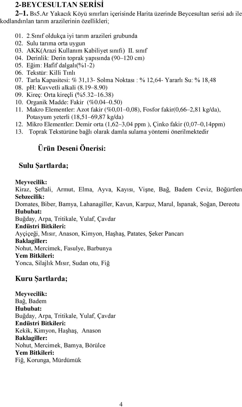 38) 10. Organik Madde: Fakir (%0.04 0.50) 11. Makro Elementler: Azot fakir (%0,01 0,08), Fosfor fakir(0,66 2,81 kg/da), Potasyum yeterli (18,51 69,87 kg/da) 12.