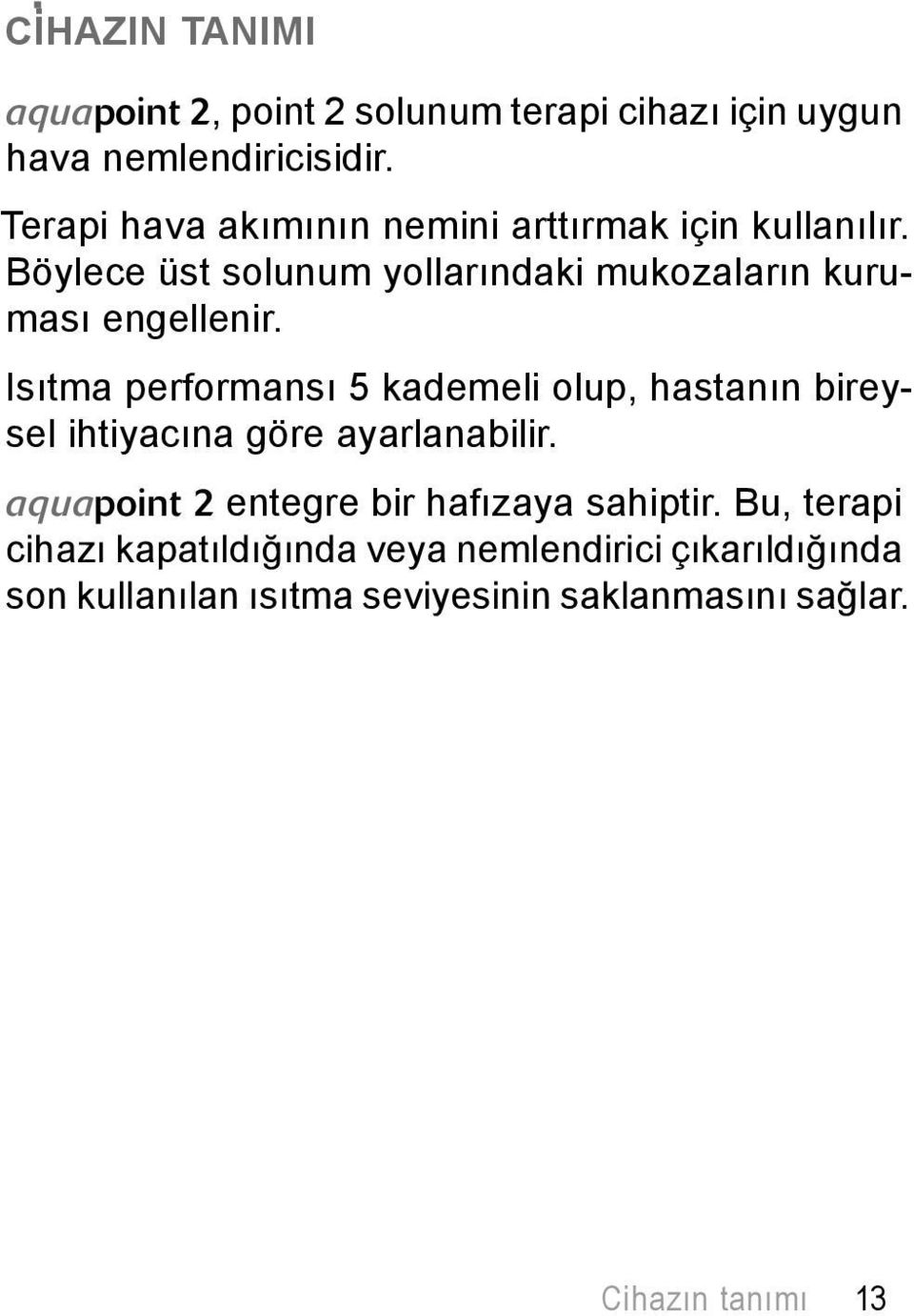 Isıtma performansı 5 kademeli olup, hastanın bireysel ihtiyacına göre ayarlanabilir.