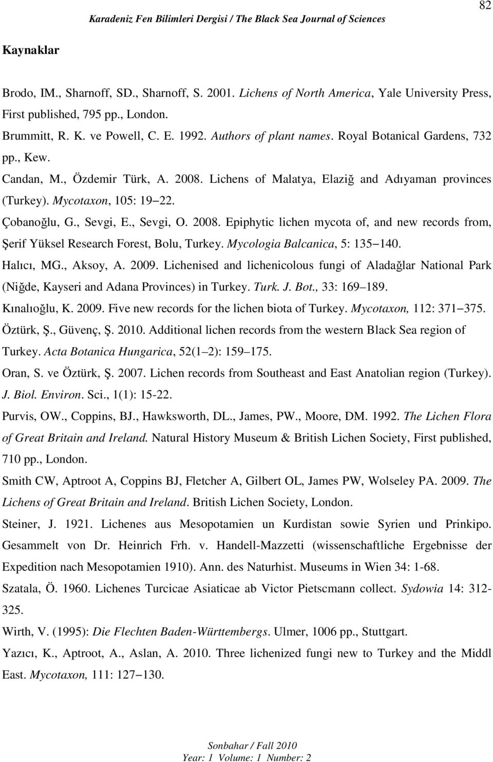, Sevgi, E., Sevgi, O. 2008. Epiphytic lichen mycota of, and new records from, Şerif Yüksel Research Forest, Bolu, Turkey. Mycologia Balcanica, 5: 135 140. Halıcı, MG., Aksoy, A. 2009.