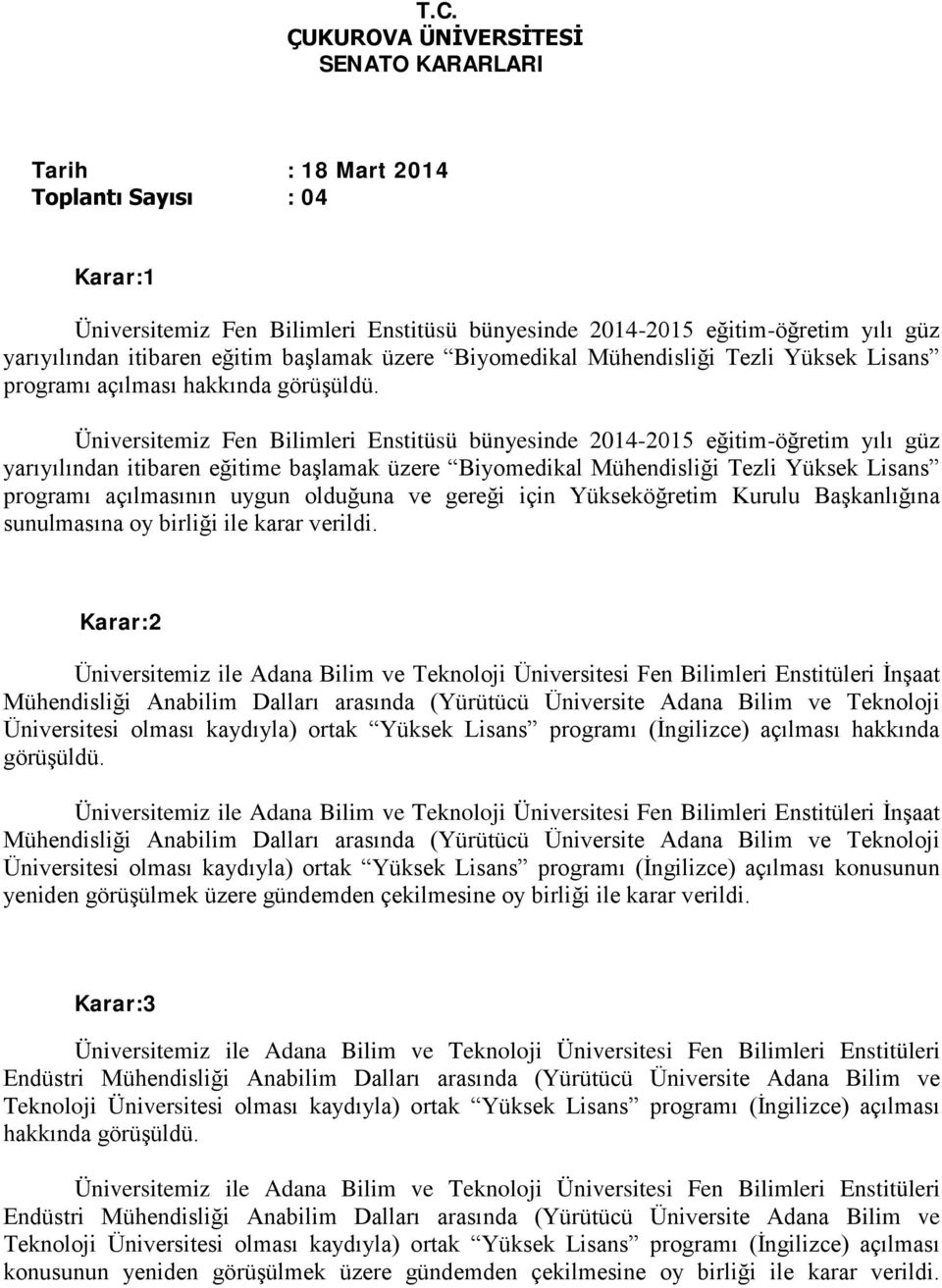 Üniversitemiz Fen Bilimleri Enstitüsü bünyesinde 2014-2015 eğitim-öğretim yılı güz yarıyılından itibaren eğitime başlamak üzere Biyomedikal Mühendisliği Tezli Yüksek Lisans programı açılmasının uygun