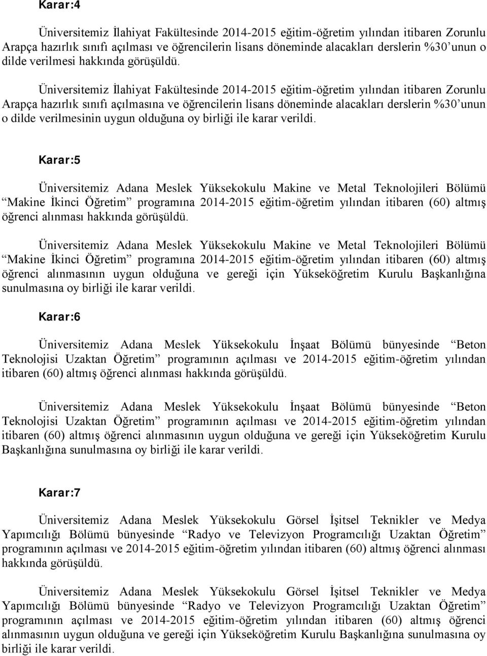 Üniversitemiz İlahiyat Fakültesinde 2014-2015 eğitim-öğretim yılından itibaren Zorunlu Arapça hazırlık sınıfı açılmasına ve öğrencilerin lisans döneminde alacakları derslerin %30 unun o dilde