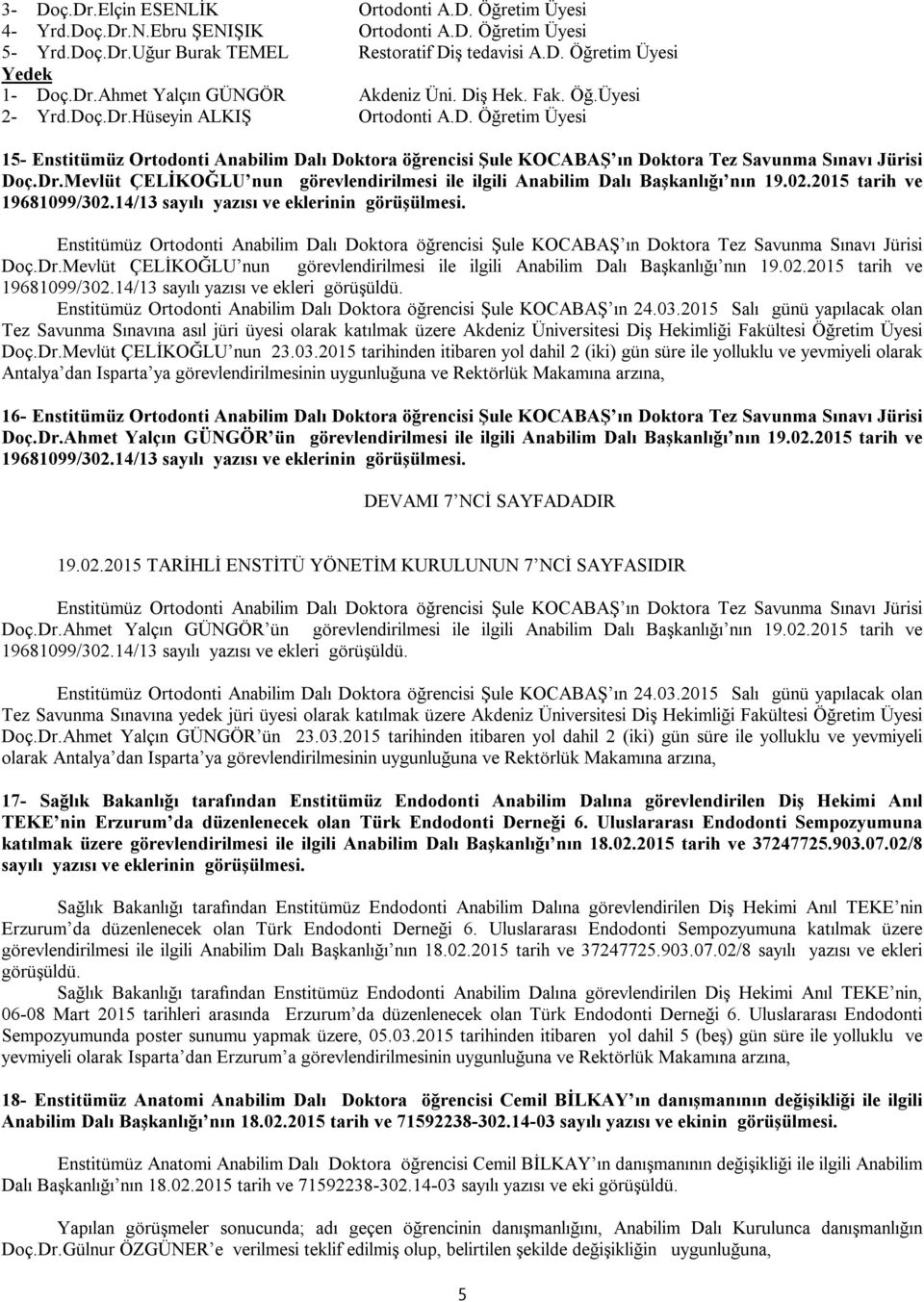 Dr.Mevlüt ÇELİKOĞLU nun görevlendirilmesi ile ilgili Anabilim Dalı Başkanlığı nın 19.02.2015 tarih ve 19681099/302.14/13 sayılı yazısı ve eklerinin görüşülmesi.