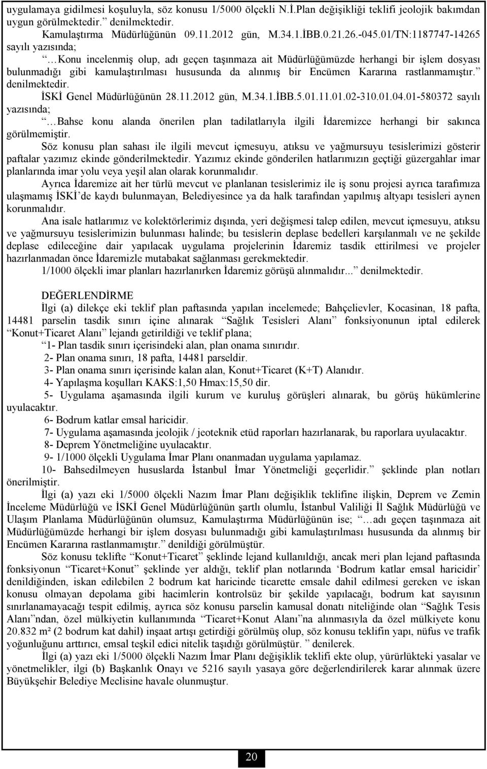 01/TN:1187747-14265 sayılı yazısında; Konu incelenmiş olup, adı geçen taşınmaza ait Müdürlüğümüzde herhangi bir işlem dosyası bulunmadığı gibi kamulaştırılması hususunda da alınmış bir Encümen