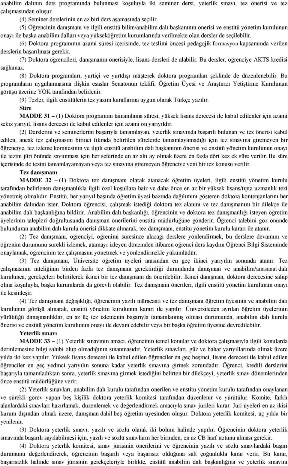 de seçilebilir. (6) Doktora programının azami süresi içerisinde, tez teslimi öncesi pedagojik formasyon kapsamında verilen derslerin başarılması gerekir.