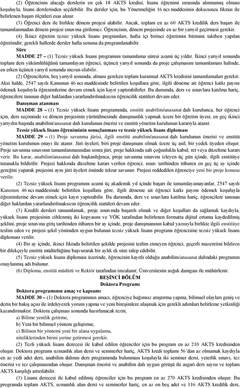 Ancak, toplam en az 60 AKTS kredilik ders başarı ile tamamlanmadan dönem projesi sınavına girilemez. Öğrencinin, dönem projesinde en az bir yarıyıl geçirmesi gerekir.