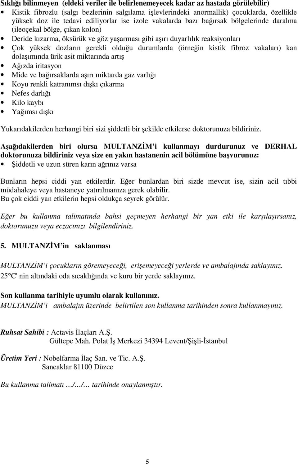 dozların gerekli olduğu durumlarda (örneğin kistik fibroz vakaları) kan dolaşımında ürik asit miktarında artış Ağızda iritasyon Mide ve bağırsaklarda aşırı miktarda gaz varlığı Koyu renkli katranımsı