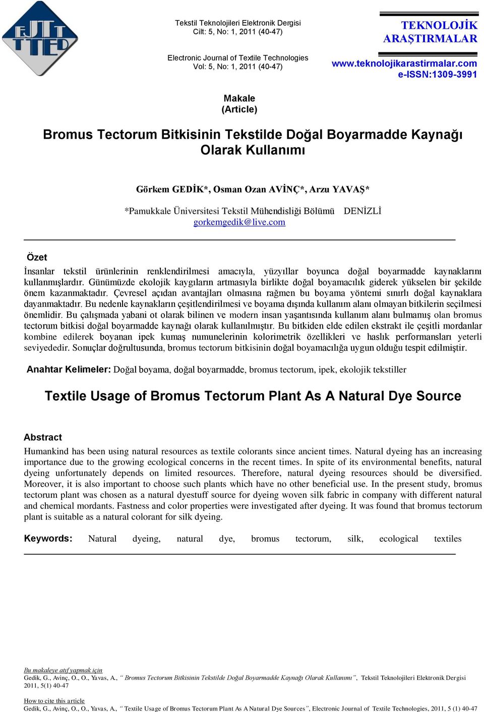 Mühendisliği Bölümü gorkemgedik@live.com DENİZLİ Özet İnsanlar tekstil ürünlerinin renklendirilmesi amacıyla, yüzyıllar boyunca doğal boyarmadde kaynaklarını kullanmışlardır.