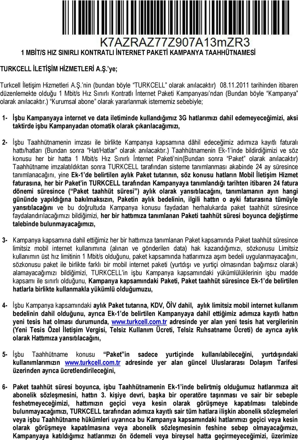 ) Kurumsal abone olarak yararlanmak istememiz sebebiyle; 1- İşbu Kampanyaya internet ve data iletiminde kullandığımız 3G hatlarımızı dahil edemeyeceğimizi, aksi taktirde işbu Kampanyadan otomatik